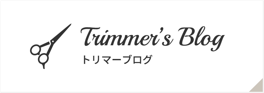 Trimmer’s Blog トリマーブログ
